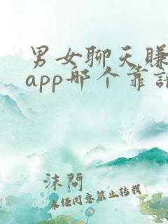 男女聊天赚钱的app哪个靠谱赚钱还快