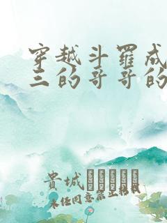 穿越斗罗成为唐三的哥哥的小说