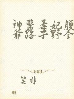 神医毒妃腹黑王爷路子野全文阅读