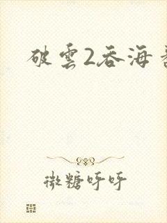 破云2吞海番外
