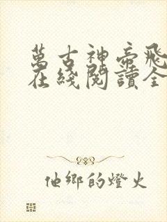 万古神帝飞天鱼在线阅读全文免费