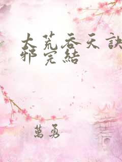 太荒吞天诀柳无邪完结