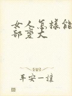 女人怎样能让胸部变大