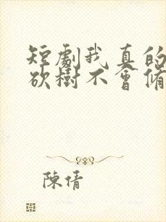 短剧我真的只会砍树不会修仙