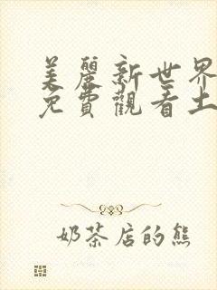 美丽新世界漫画免费观看土豪漫画下拉式韩漫