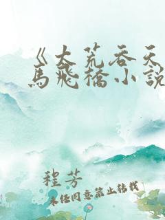 《太荒吞天诀铁马飞桥小说》