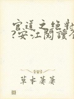官道之绝对权力?安江阅读全文无窗口