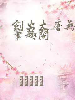 剑出大唐无弹窗笔趣阁
