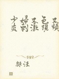 少妇又色又紧又爽刺激视频