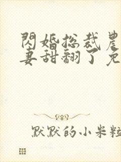 闪婚总裁农村娇妻甜翻了免费