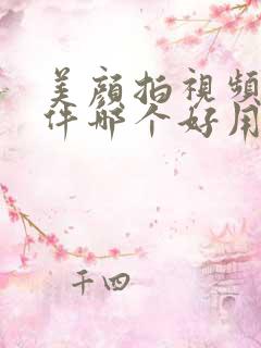 美颜拍视频的软件哪个好用