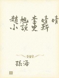 赵旭李晴晴最新小说更新