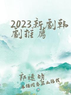 2023新剧韩剧推荐