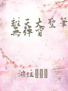 离天大圣笔趣阁无弹窗