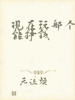 现在玩哪个游戏能挣钱