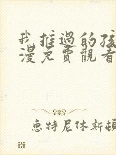 我推过的孩子动漫免费观看