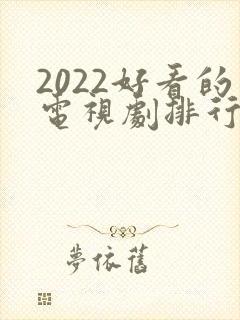 2022好看的电视剧排行榜前十名