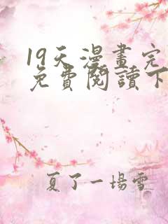 19天漫画完整免费阅读下拉式六漫画