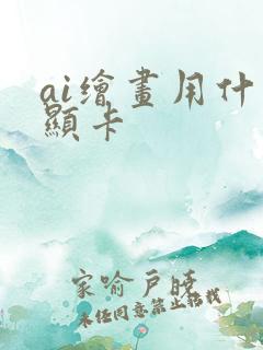 ai绘画用什么显卡