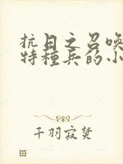 抗日之召唤女子特种兵的小说