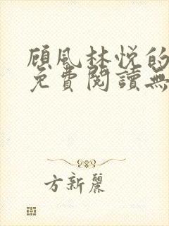 顾风林悦的小说免费阅读无弹窗