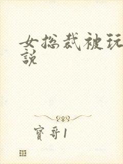 女总裁被玩弄小说