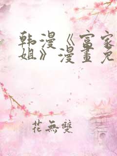 韩漫《富家女姐姐》漫画免费观看全