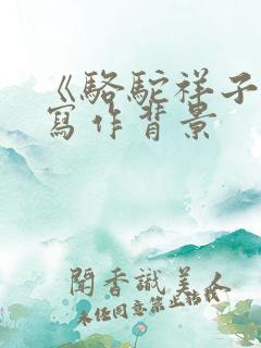 《骆驼祥子》的写作背景