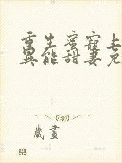 重生蜜宠上校的异能甜妻免费阅读