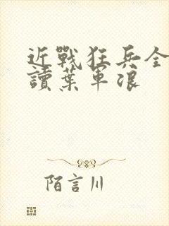 近战狂兵全文阅读叶军浪