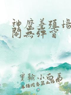 神魔养殖场笔趣阁无弹窗