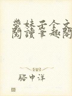 带妹子全文免费阅读笔趣阁小说