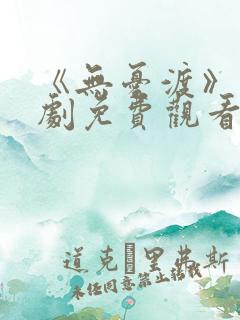 《无忧渡》电视剧免费观看策驰影院