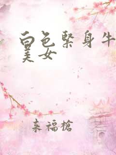 白色紧身牛仔裤美女