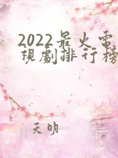 2022最火电视剧排行榜前十名