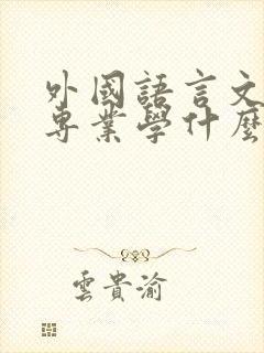 外国语言文学类专业学什么