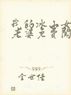 我的冰山女总裁老婆免费阅读全文