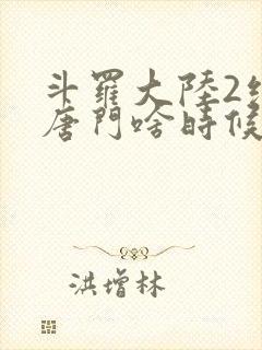斗罗大陆2绝世唐门啥时候更新