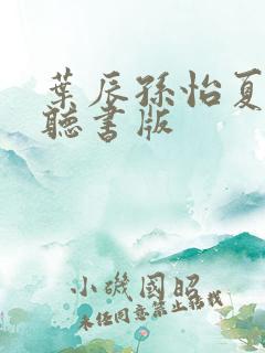 叶辰孙怡夏若雪听书版