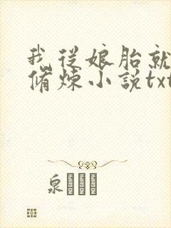 我从娘胎就开始修炼小说txt