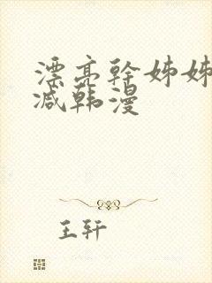 漂亮干姊姊无删减韩漫