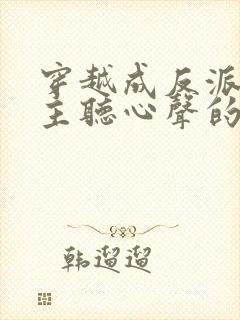 穿越成反派被女主听心声的小说