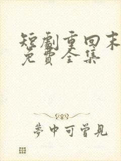 短剧重回末日前免费全集