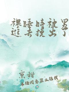 裸睡时被男朋友进去摸出了水