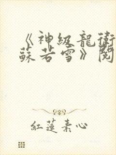 《神级龙卫沈浪苏若雪》阅读全文