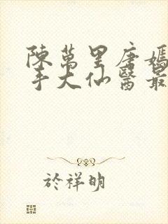 陈万里唐嫣然妙手大仙医最新章节免费阅读