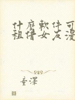 什么软件可以看租借女友漫画免费