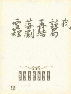 雪落再说我爱你短剧结局