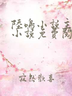 陆鸣小说主角的小说免费阅读