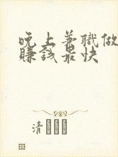 晚上兼职做什么赚钱最快